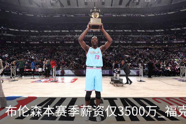 布伦森本赛季薪资仅3500万 福克斯5000万合同下个月生效